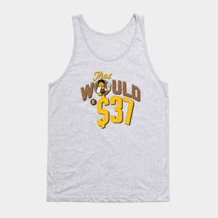 That Would Be $37 Tank Top